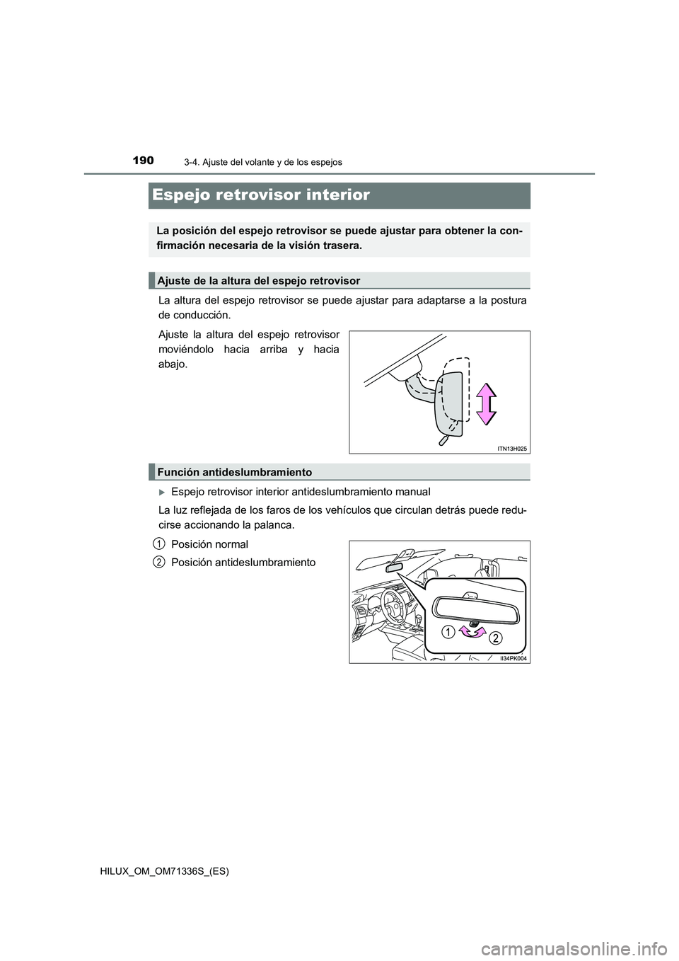 TOYOTA HILUX 2022  Manual del propietario (in Spanish) 1903-4. Ajuste del volante y de los espejos
HILUX_OM_OM71336S_(ES)
Espejo retrovisor interior
La altura del espejo retrovisor se puede ajustar para adaptarse a la postura
de conducción.
Ajuste la alt