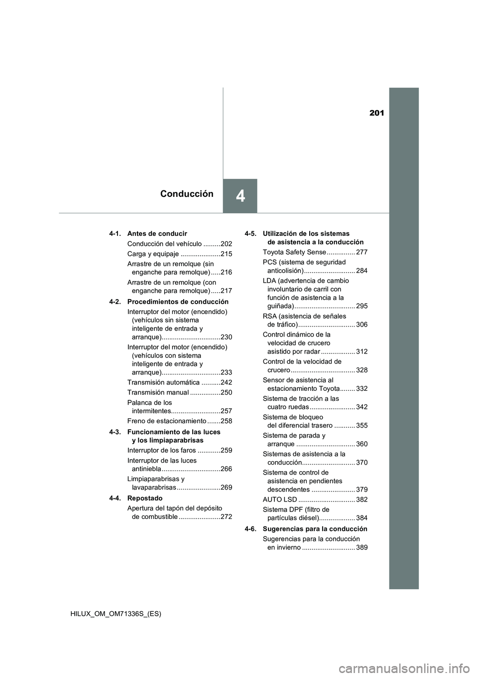TOYOTA HILUX 2022  Manual del propietario (in Spanish) 201
4Conducción
HILUX_OM_OM71336S_(ES)4-1. Antes de conducir
Conducción del vehículo .........202
Carga y equipaje .....................215
Arrastre de un remolque (sin 
enganche para remolque) ...