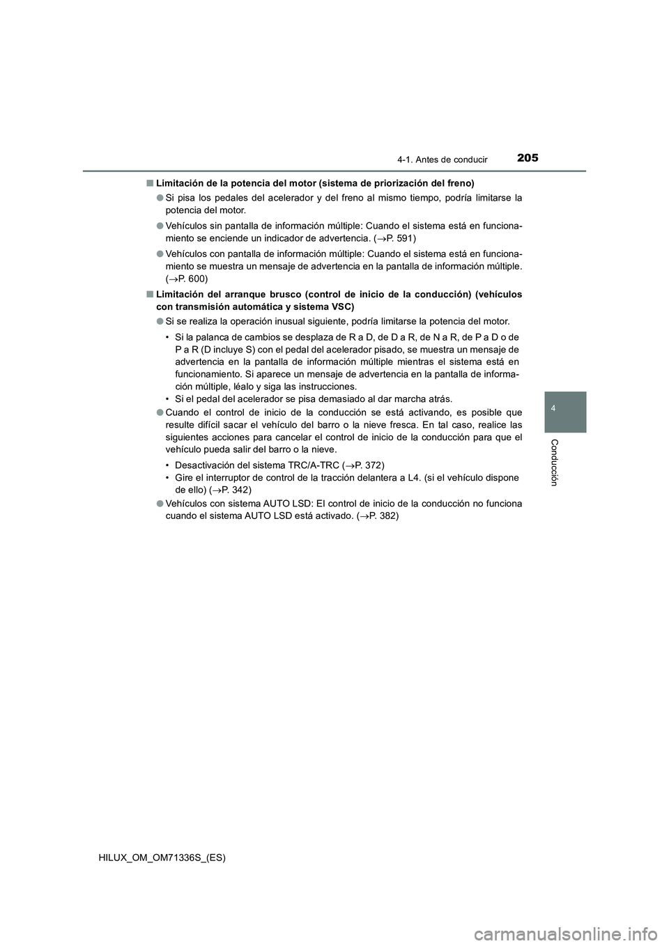 TOYOTA HILUX 2022  Manual del propietario (in Spanish) 2054-1. Antes de conducir
4
Conducción
HILUX_OM_OM71336S_(ES)�QLimitación de la potencia del motor (sistema de priorización del freno)
�OSi pisa los pedales del acelerador y del freno al mismo tiem