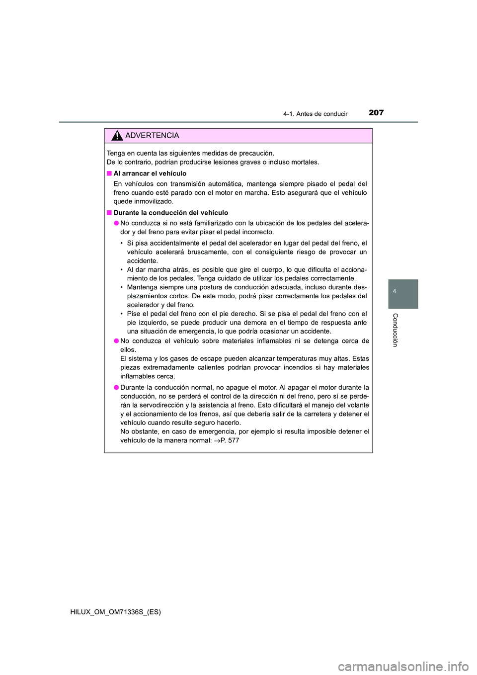 TOYOTA HILUX 2022  Manual del propietario (in Spanish) 2074-1. Antes de conducir
4
Conducción
HILUX_OM_OM71336S_(ES)
ADVERTENCIA
Tenga en cuenta las siguientes medidas de precaución.  
De lo contrario, podrían producirse lesiones graves o incluso morta