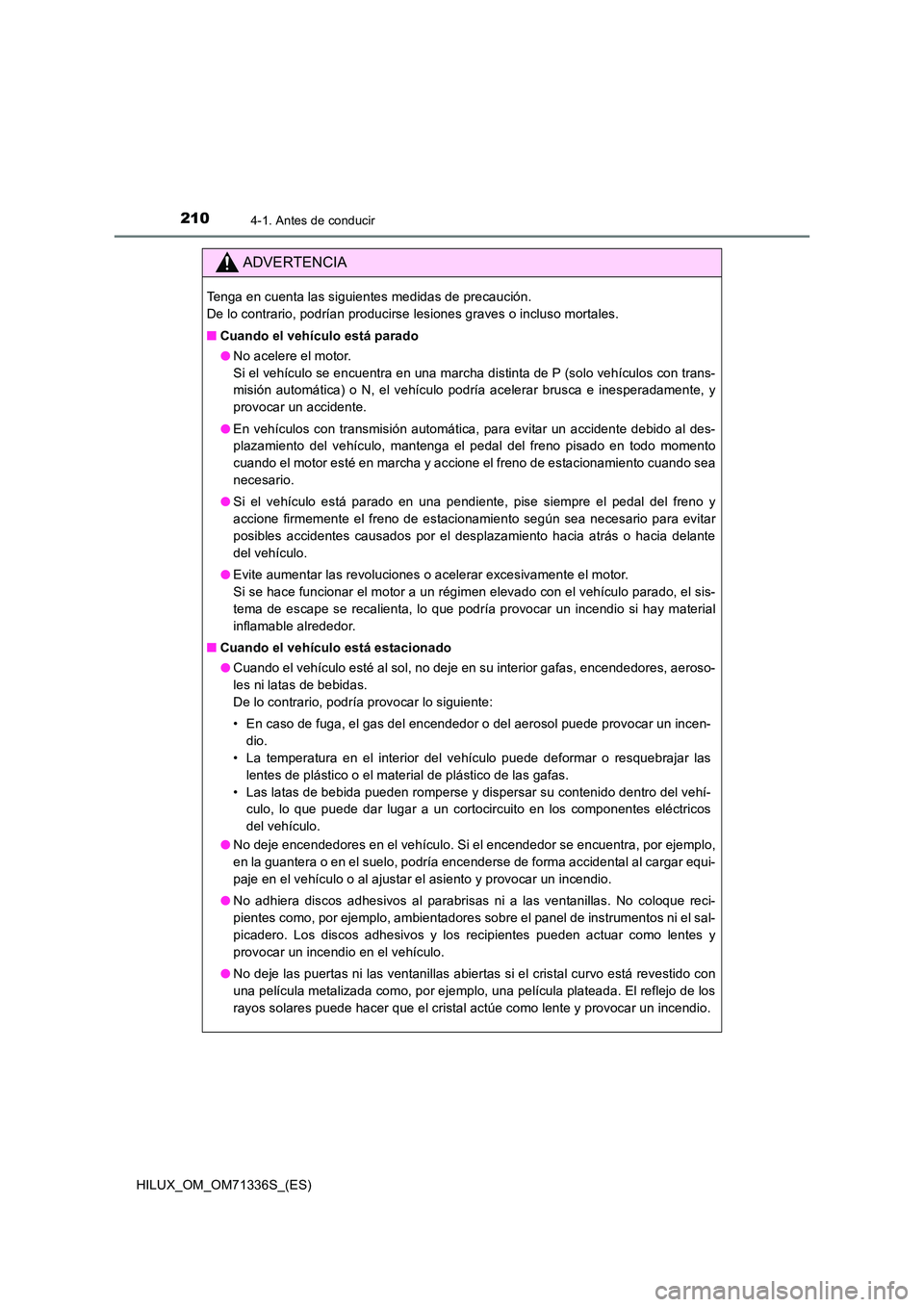TOYOTA HILUX 2022  Manual del propietario (in Spanish) 2104-1. Antes de conducir
HILUX_OM_OM71336S_(ES)
ADVERTENCIA
Tenga en cuenta las siguientes medidas de precaución.  
De lo contrario, podrían producirse lesiones graves o incluso mortales. 
�Q Cuand