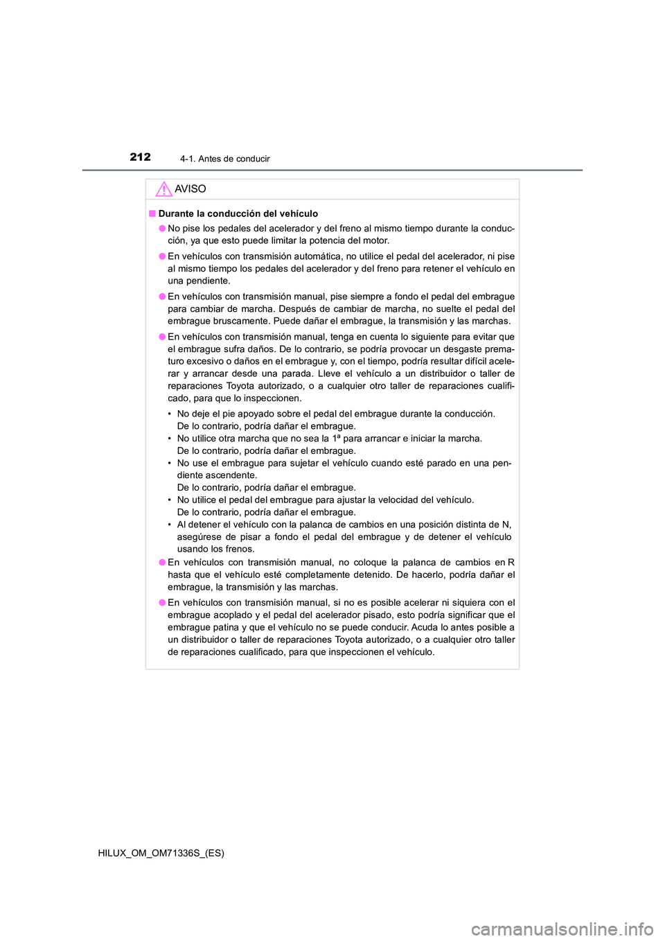 TOYOTA HILUX 2022  Manual del propietario (in Spanish) 2124-1. Antes de conducir
HILUX_OM_OM71336S_(ES)
AV I S O
�QDurante la conducción del vehículo 
�O No pise los pedales del acelerador y del freno al mismo tiempo durante la conduc- 
ción, ya que es
