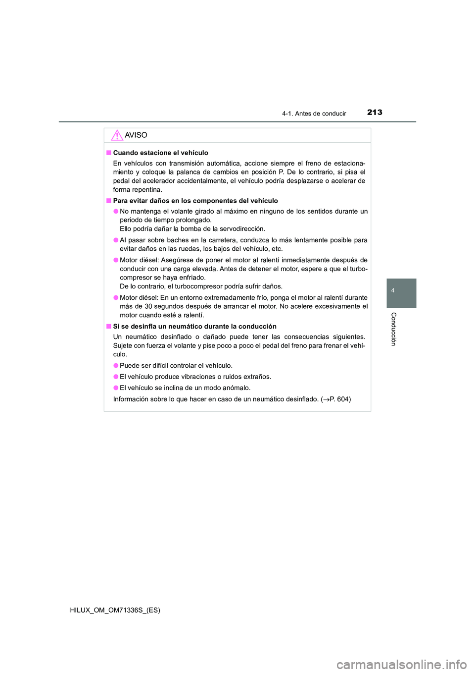 TOYOTA HILUX 2022  Manual del propietario (in Spanish) 2134-1. Antes de conducir
4
Conducción
HILUX_OM_OM71336S_(ES)
AV I S O
�QCuando estacione el vehículo 
En vehículos con transmisión automática, accione siempre el freno de estaciona- 
miento y co