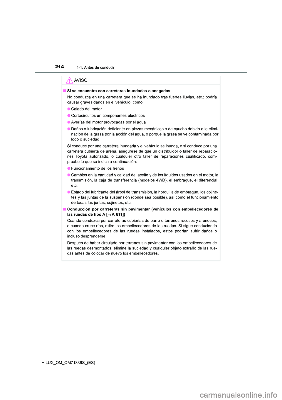 TOYOTA HILUX 2022  Manual del propietario (in Spanish) 2144-1. Antes de conducir
HILUX_OM_OM71336S_(ES)
AV I S O
�QSi se encuentra con carreteras inundadas o anegadas 
No conduzca en una carretera que se ha inundado tras fuertes lluvias, etc.; podría 
ca