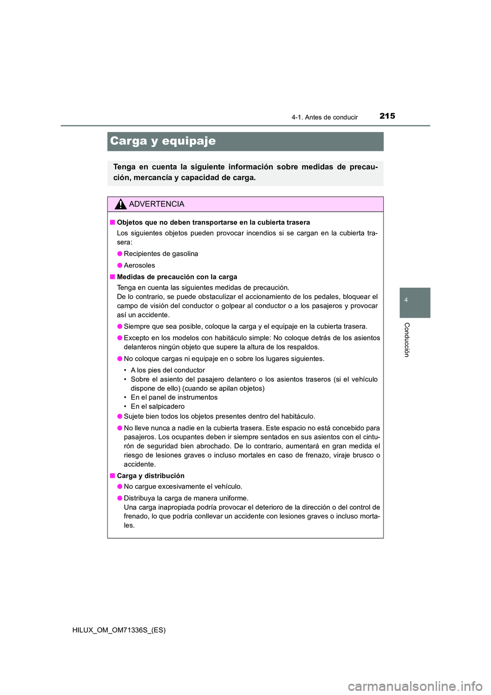 TOYOTA HILUX 2022  Manual del propietario (in Spanish) 215
4
4-1. Antes de conducir
Conducción
HILUX_OM_OM71336S_(ES)
Carga y equipaje
Tenga en cuenta la siguiente información sobre medidas de precau- 
ción, mercancía y capacidad de carga.
ADVERTENCIA