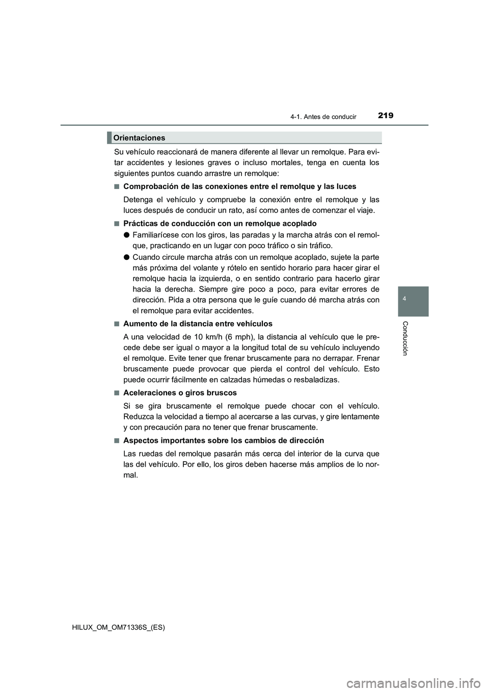 TOYOTA HILUX 2022  Manual del propietario (in Spanish) 2194-1. Antes de conducir
4
Conducción
HILUX_OM_OM71336S_(ES)
Su vehículo reaccionará de manera diferente al llevar un remolque. Para evi-
tar accidentes y lesiones graves o incluso mortales, tenga