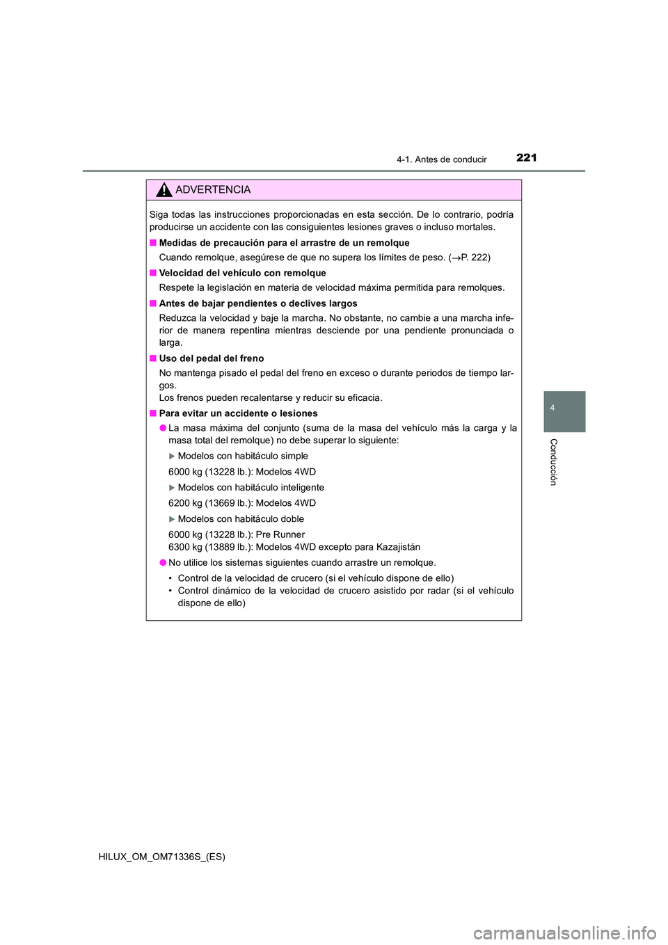 TOYOTA HILUX 2022  Manual del propietario (in Spanish) 2214-1. Antes de conducir
4
Conducción
HILUX_OM_OM71336S_(ES)
ADVERTENCIA
Siga todas las instrucciones proporcionadas en esta sección. De lo contrario, podría 
producirse un accidente con las consi