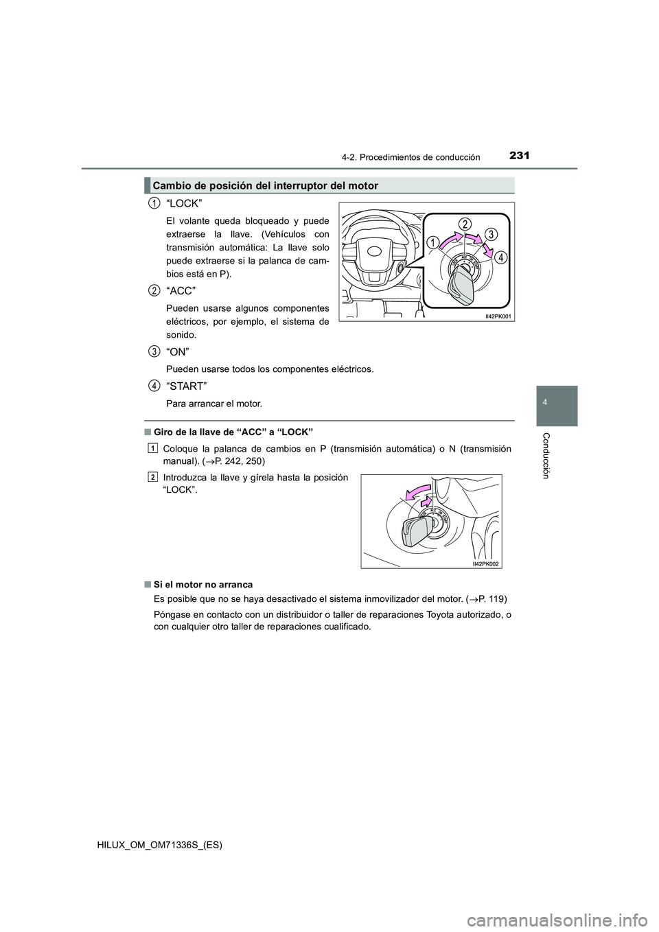 TOYOTA HILUX 2022  Manual del propietario (in Spanish) 2314-2. Procedimientos de conducción
4
Conducción
HILUX_OM_OM71336S_(ES)
“LOCK”
El volante queda bloqueado y puede
extraerse la llave. (Vehículos con
transmisión automática: La llave solo
pue