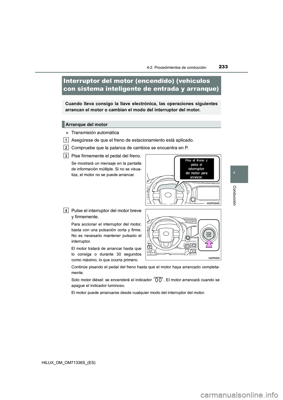 TOYOTA HILUX 2022  Manual del propietario (in Spanish) 233
4
4-2. Procedimientos de conducción
Conducción
HILUX_OM_OM71336S_(ES)
Interruptor del motor (encendido) (vehículos 
con sistema inteligente de entrada y arranque)
Transmisión automática
As