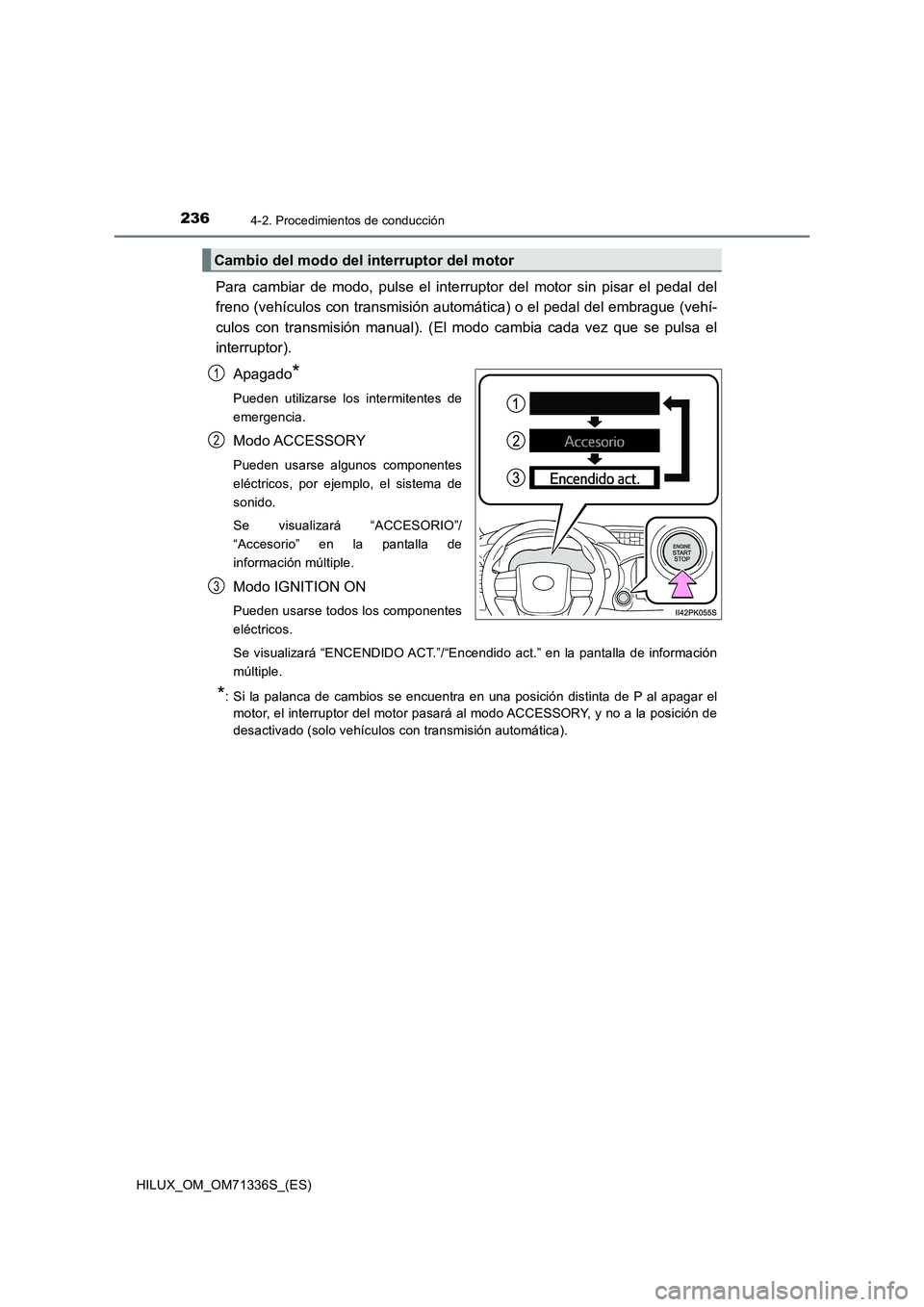 TOYOTA HILUX 2022  Manual del propietario (in Spanish) 2364-2. Procedimientos de conducción
HILUX_OM_OM71336S_(ES)
Para cambiar de modo, pulse el interruptor del motor sin pisar el pedal del
freno (vehículos con transmisión automática) o el pedal del 