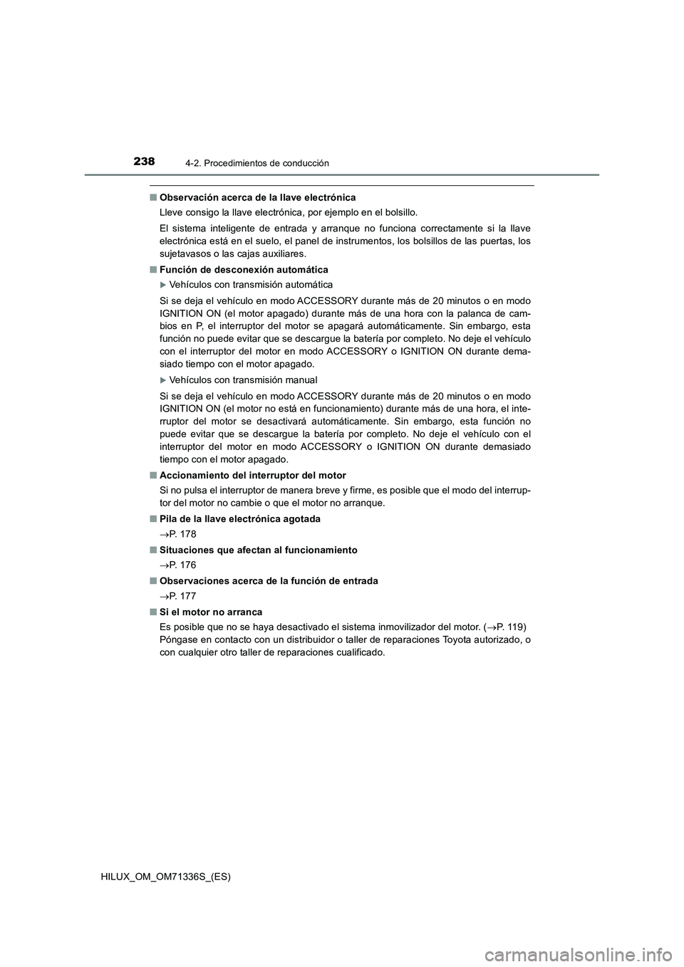 TOYOTA HILUX 2022  Manual del propietario (in Spanish) 2384-2. Procedimientos de conducción
HILUX_OM_OM71336S_(ES)
�QObservación acerca de la llave electrónica
Lleve consigo la llave electrónica, por ejemplo en el bolsillo.
El sistema inteligente de e