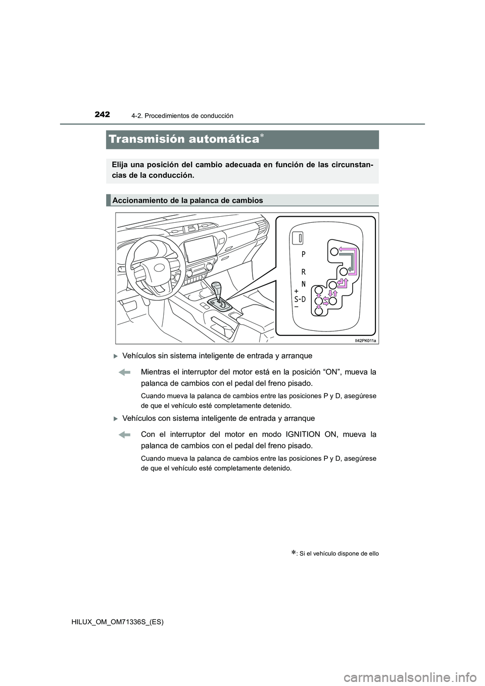 TOYOTA HILUX 2022  Manual del propietario (in Spanish) 2424-2. Procedimientos de conducción
HILUX_OM_OM71336S_(ES)
Transmisión automática
Vehículos sin sistema inteligente de entrada y arranque
Mientras el interruptor del motor está en la posic