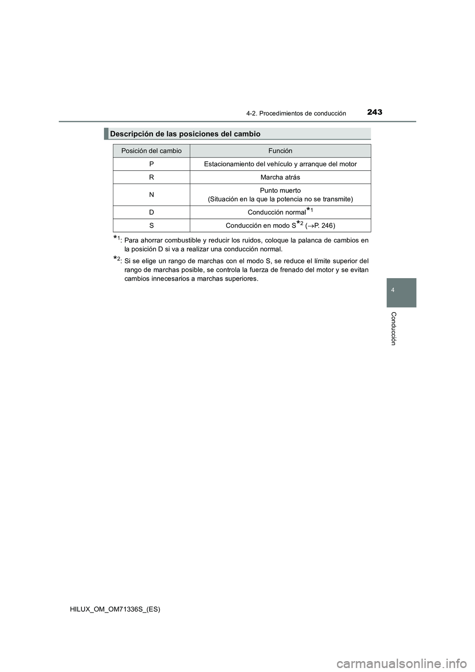 TOYOTA HILUX 2022  Manual del propietario (in Spanish) 2434-2. Procedimientos de conducción
4
Conducción
HILUX_OM_OM71336S_(ES)
*1: Para ahorrar combustible y reducir los ruidos, coloque la palanca de cambios en
la posición D si va a realizar una condu