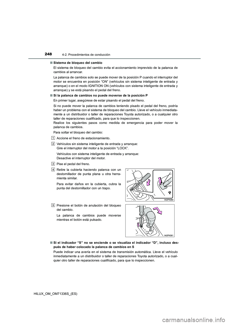 TOYOTA HILUX 2022  Manual del propietario (in Spanish) 2484-2. Procedimientos de conducción
HILUX_OM_OM71336S_(ES)�QSistema de bloqueo del cambio
El sistema de bloqueo del cambio evita el accionamiento imprevisto de la palanca de
cambios al arrancar.
La 