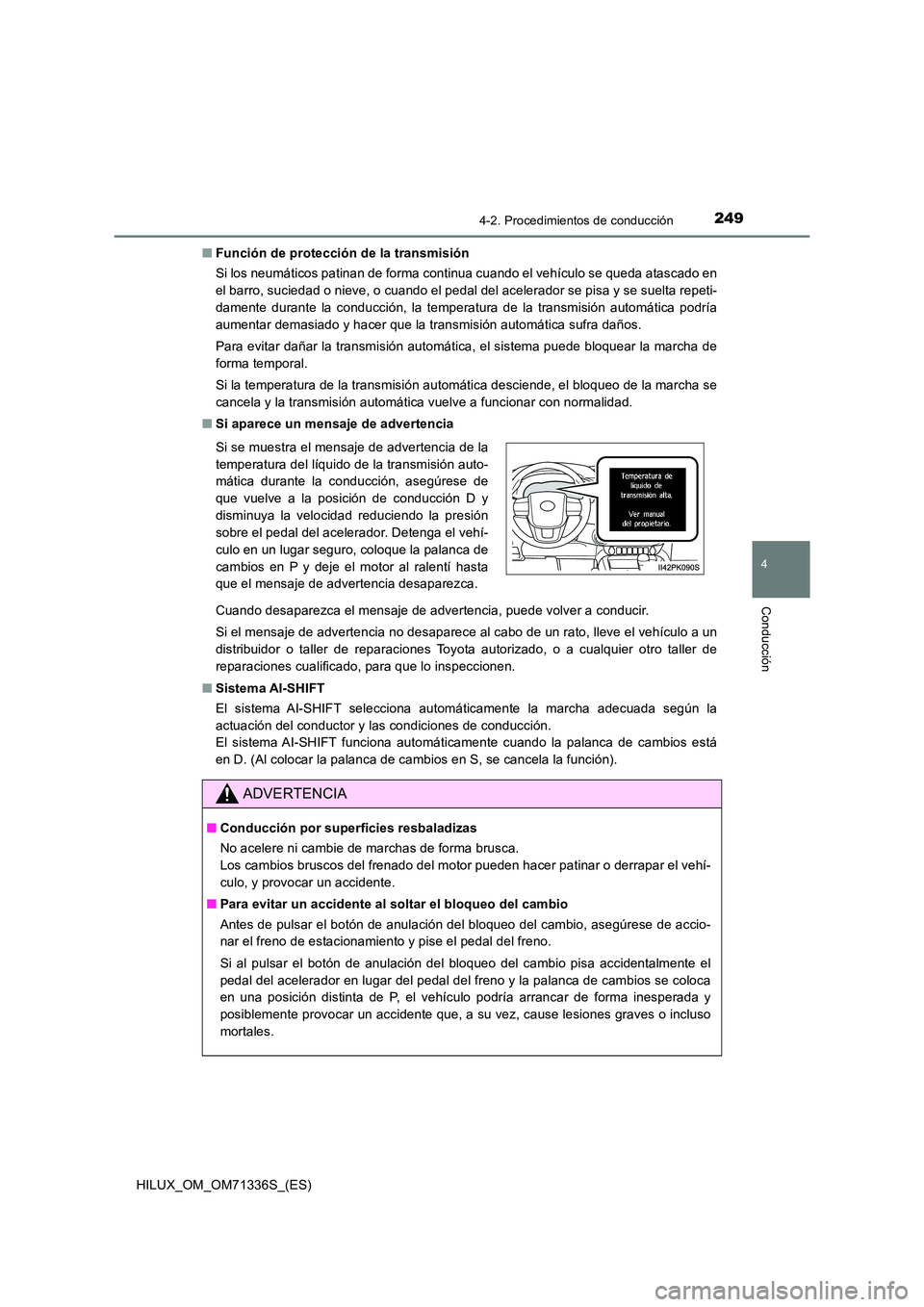 TOYOTA HILUX 2022  Manual del propietario (in Spanish) 2494-2. Procedimientos de conducción
4
Conducción
HILUX_OM_OM71336S_(ES) 
�Q Función de protección de la transmisión 
Si los neumáticos patinan de forma continua cuando el vehículo se queda ata