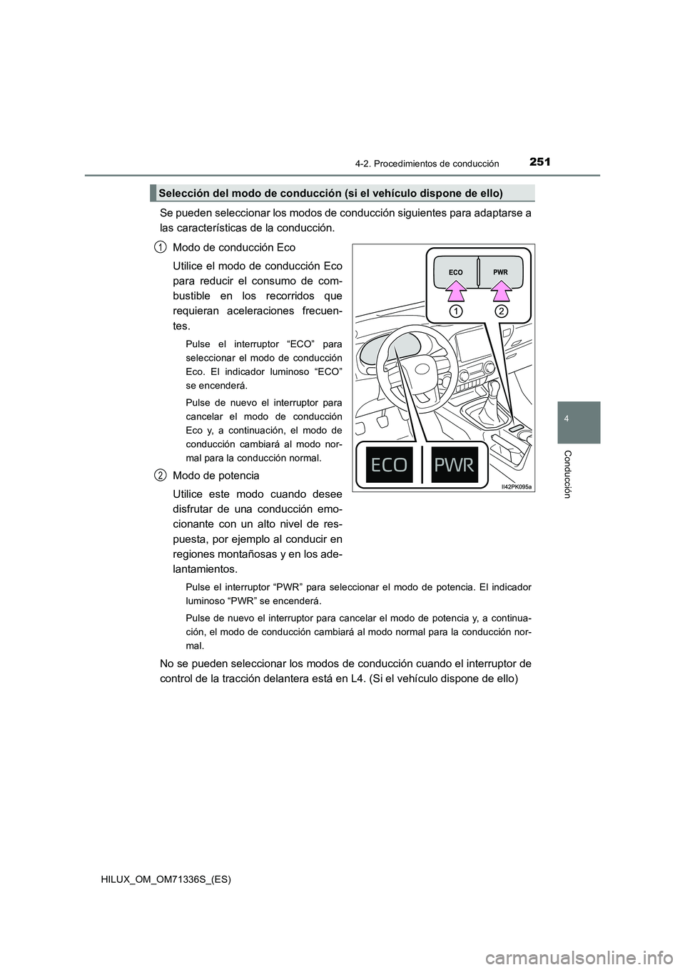 TOYOTA HILUX 2022  Manual del propietario (in Spanish) 2514-2. Procedimientos de conducción
4
Conducción
HILUX_OM_OM71336S_(ES)
Se pueden seleccionar los modos de conducción siguientes para adaptarse a
las características de la conducción.
Modo de co
