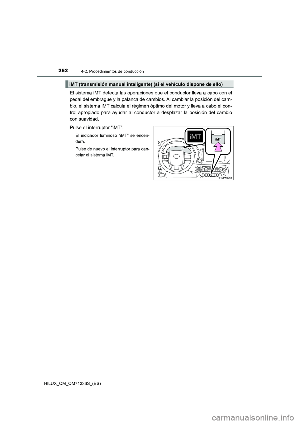 TOYOTA HILUX 2022  Manual del propietario (in Spanish) 2524-2. Procedimientos de conducción
HILUX_OM_OM71336S_(ES)
El sistema iMT detecta las operaciones que el conductor lleva a cabo con el
pedal del embrague y la palanca de cambios. Al cambiar la posic
