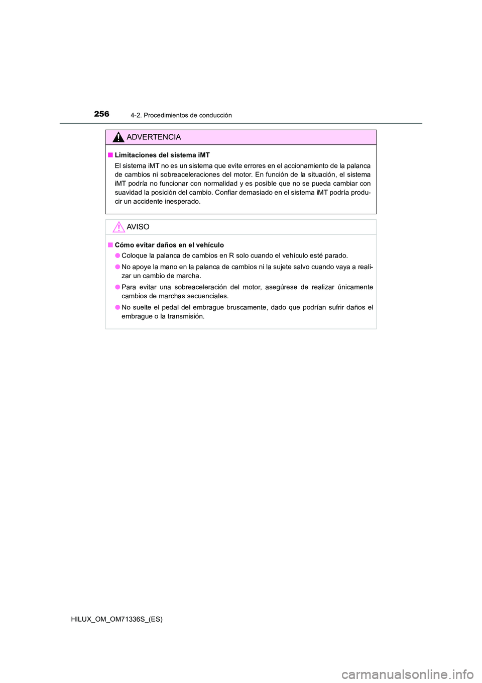 TOYOTA HILUX 2022  Manual del propietario (in Spanish) 2564-2. Procedimientos de conducción
HILUX_OM_OM71336S_(ES)
ADVERTENCIA
�QLimitaciones del sistema iMT 
El sistema iMT no es un sistema que evite errores en el accionamiento de la palanca 
de cambios