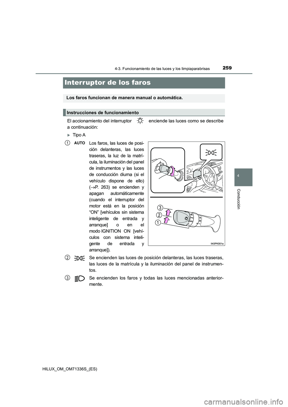 TOYOTA HILUX 2022  Manual del propietario (in Spanish) 259
4
4-3. Funcionamiento de las luces y los limpiaparabrisas
Conducción
HILUX_OM_OM71336S_(ES)
Interruptor de los faros
El accionamiento del interruptor   enciende las luces como se describe
a conti