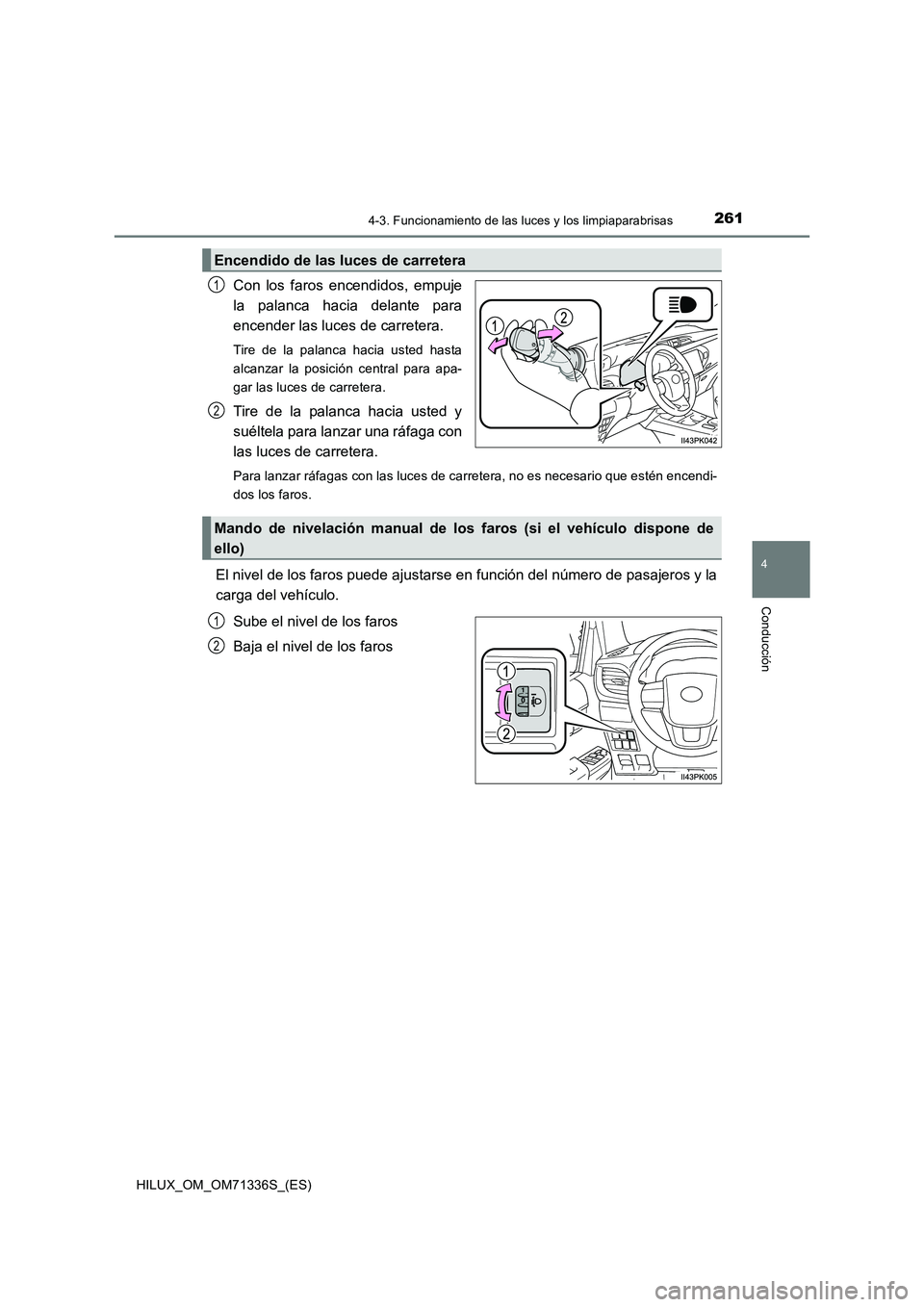 TOYOTA HILUX 2022  Manual del propietario (in Spanish) 2614-3. Funcionamiento de las luces y los limpiaparabrisas
4
Conducción
HILUX_OM_OM71336S_(ES)
Con los faros encendidos, empuje
la palanca hacia delante para
encender las luces de carretera. 
Tire de