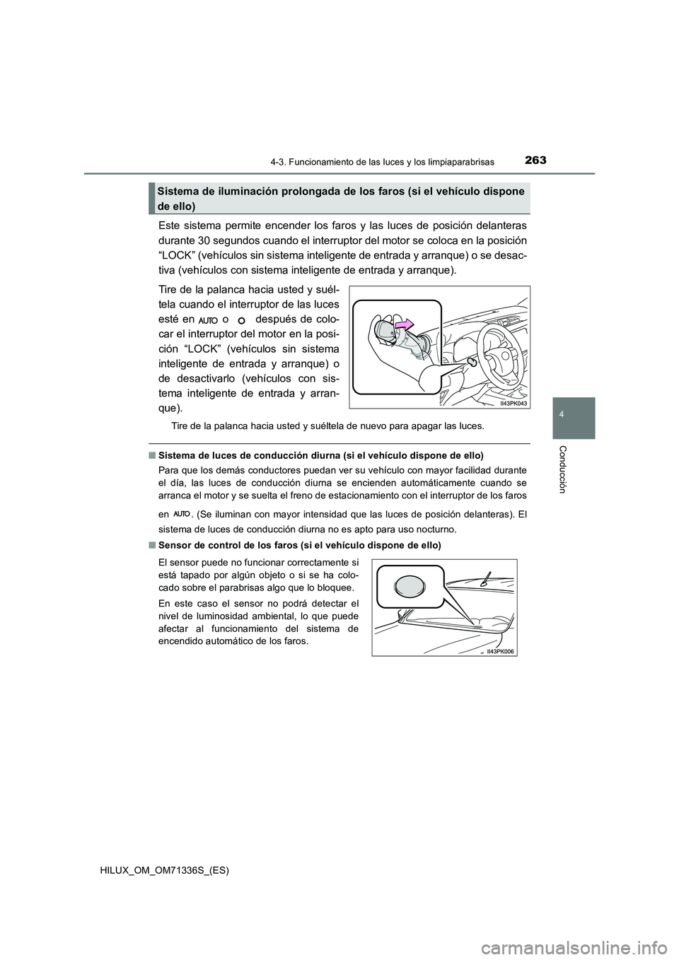 TOYOTA HILUX 2022  Manual del propietario (in Spanish) 2634-3. Funcionamiento de las luces y los limpiaparabrisas
4
Conducción
HILUX_OM_OM71336S_(ES)
Este sistema permite encender los faros y las luces de posición delanteras 
durante 30 segundos cuando 