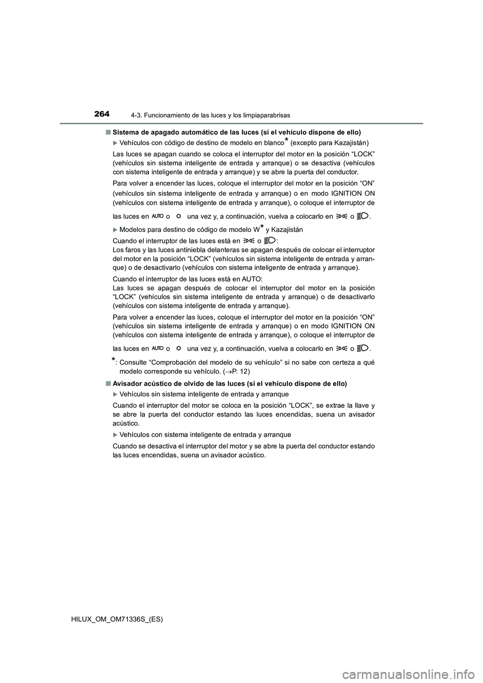 TOYOTA HILUX 2022  Manual del propietario (in Spanish) 2644-3. Funcionamiento de las luces y los limpiaparabrisas
HILUX_OM_OM71336S_(ES) 
�Q Sistema de apagado automático de las luces (si el vehículo dispone de ello)
Vehículos con código de destino
