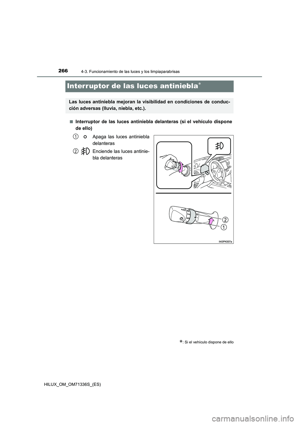 TOYOTA HILUX 2022  Manual del propietario (in Spanish) 2664-3. Funcionamiento de las luces y los limpiaparabrisas
HILUX_OM_OM71336S_(ES)
Interruptor de las luces antiniebla
�QInterruptor de las luces antiniebla delanteras (si el vehículo dispone
de el