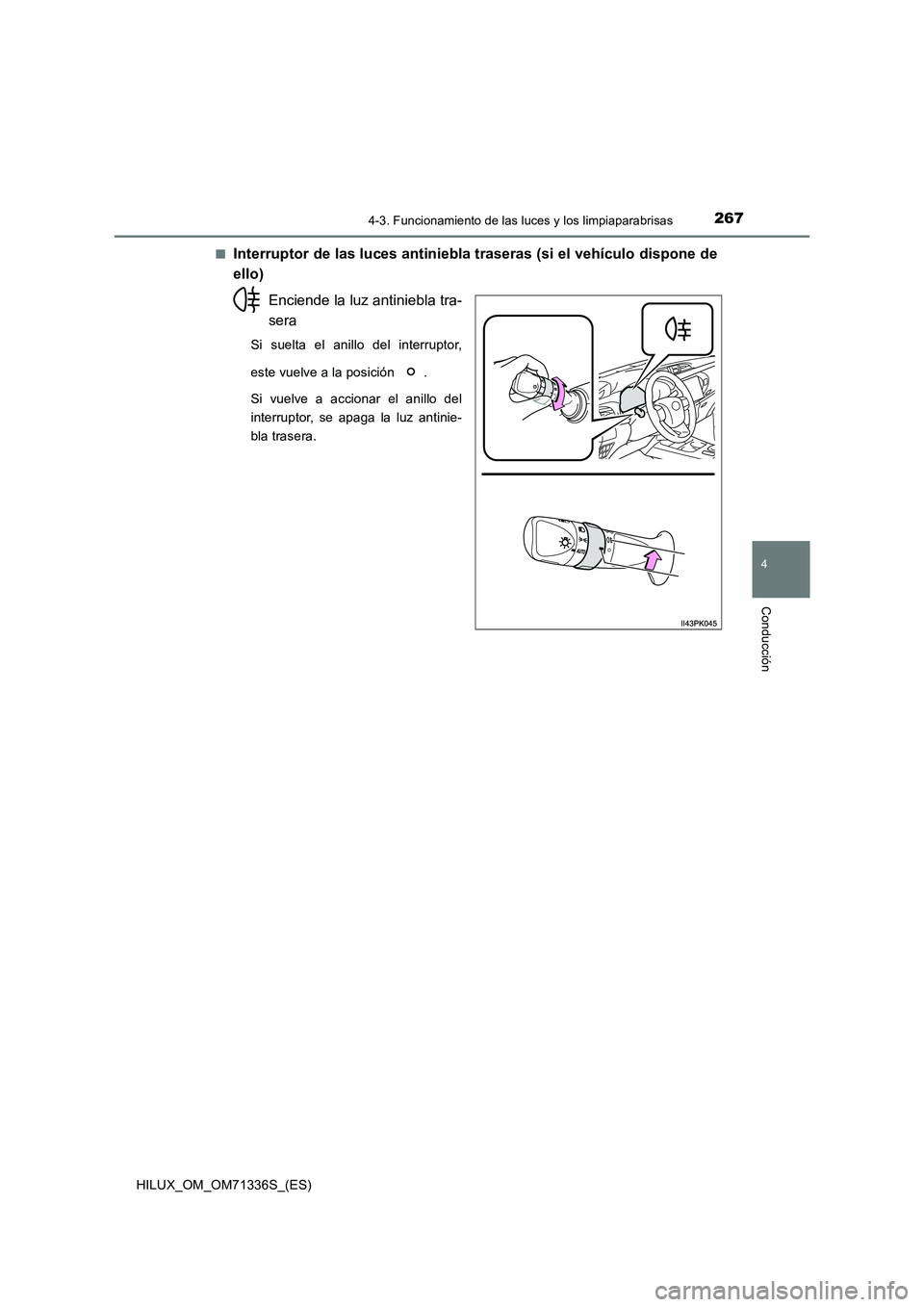 TOYOTA HILUX 2022  Manual del propietario (in Spanish) 2674-3. Funcionamiento de las luces y los limpiaparabrisas
4
Conducción
HILUX_OM_OM71336S_(ES)�Q
Interruptor de las luces antiniebla traseras (si el vehículo dispone de
ello)
Enciende la luz antinie
