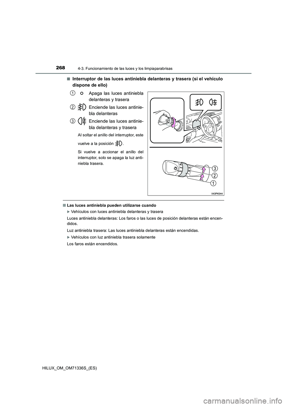 TOYOTA HILUX 2022  Manual del propietario (in Spanish) 2684-3. Funcionamiento de las luces y los limpiaparabrisas
HILUX_OM_OM71336S_(ES)�Q
Interruptor de las luces antiniebla delanteras y trasera (si el vehículo
dispone de ello)
Apaga las luces antiniebl