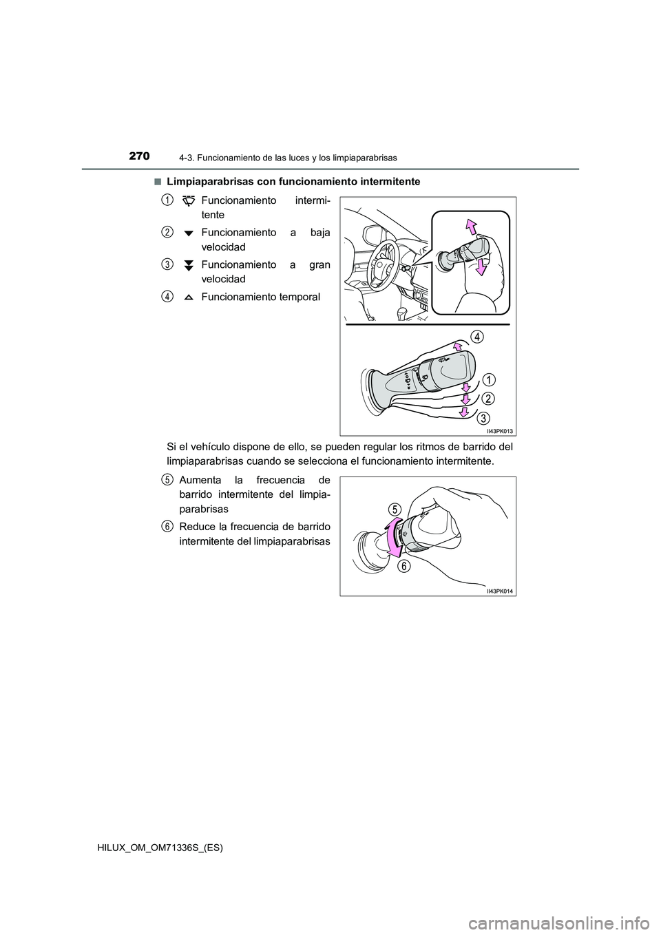 TOYOTA HILUX 2022  Manual del propietario (in Spanish) 2704-3. Funcionamiento de las luces y los limpiaparabrisas
HILUX_OM_OM71336S_(ES) 
�QLimpiaparabrisas con funcionamiento intermitente 
Funcionamiento intermi- 
tente 
Funcionamiento a baja 
velocidad 