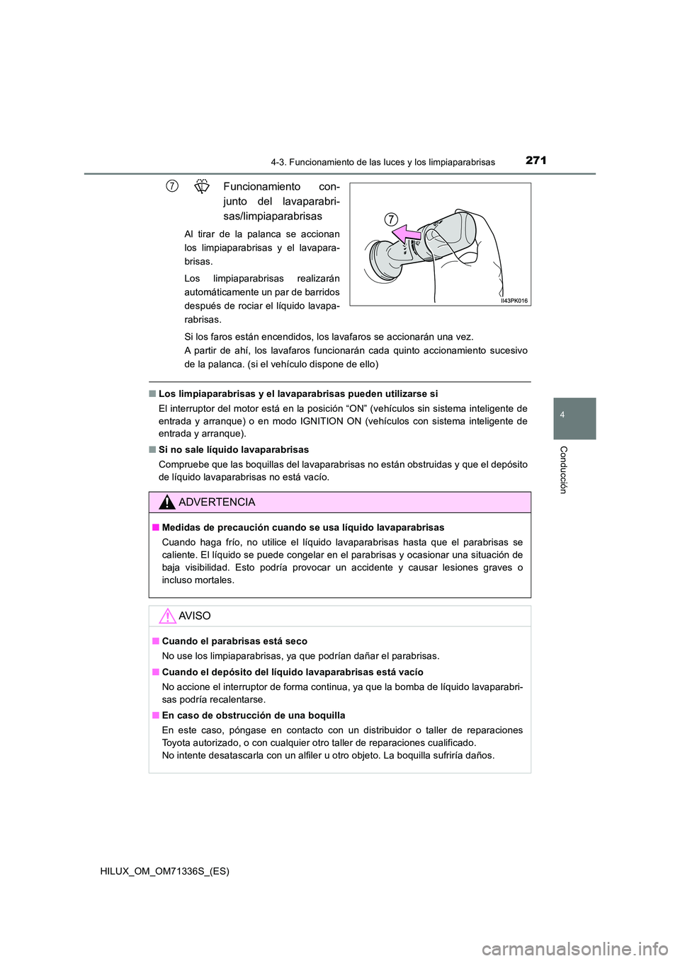 TOYOTA HILUX 2022  Manual del propietario (in Spanish) 2714-3. Funcionamiento de las luces y los limpiaparabrisas
4
Conducción
HILUX_OM_OM71336S_(ES)
Funcionamiento con- 
junto del lavaparabri- 
sas/limpiaparabrisas
Al tirar de la palanca se accionan 
lo
