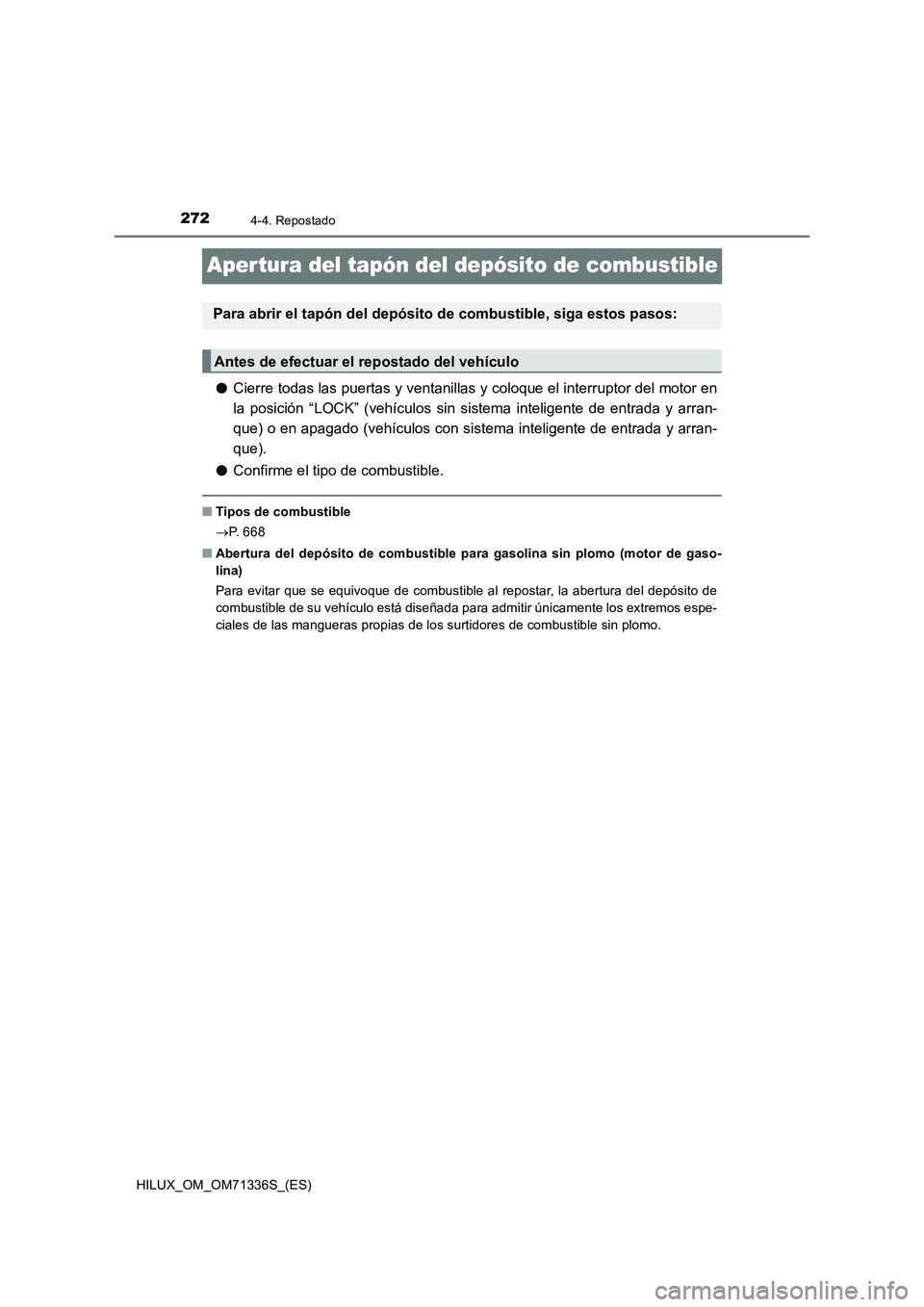TOYOTA HILUX 2022  Manual del propietario (in Spanish) 2724-4. Repostado
HILUX_OM_OM71336S_(ES)
Aper tura del tapón del depósito de combustible
�OCierre todas las puertas y ventanillas y coloque el interruptor del motor en
la posición “LOCK” (vehí