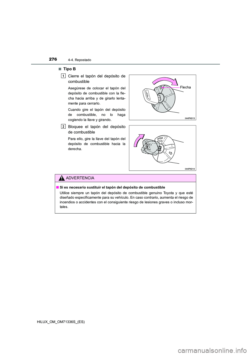 TOYOTA HILUX 2022  Manual del propietario (in Spanish) 2764-4. Repostado
HILUX_OM_OM71336S_(ES) 
�QTipo B 
Cierre el tapón del depósito de 
combustible
Asegúrese de colocar el tapón del 
depósito de combustible con la fle-
cha hacia arriba y de girar