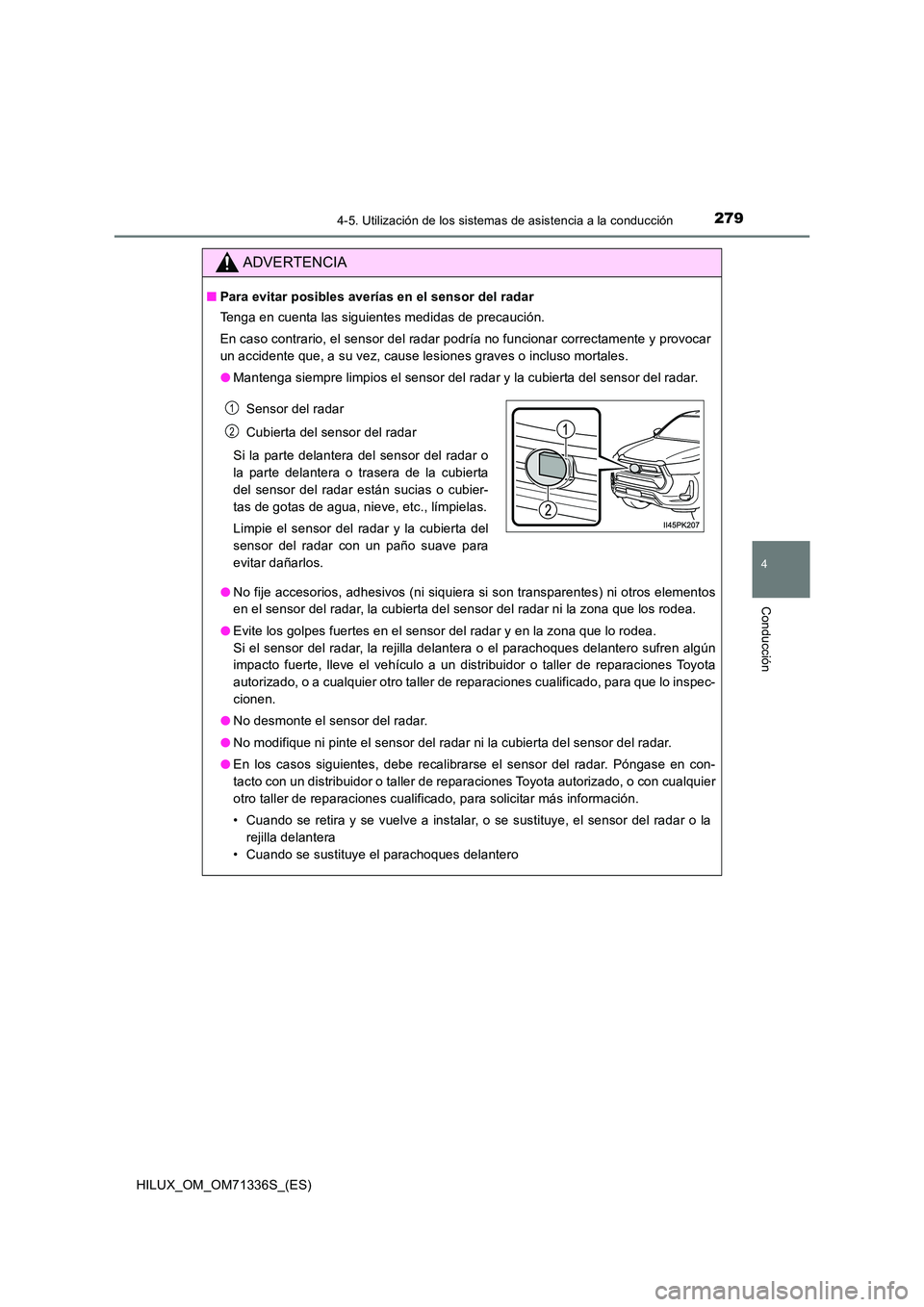 TOYOTA HILUX 2022  Manual del propietario (in Spanish) 2794-5. Utilización de los sistemas de asistencia a la conducción
4
Conducción
HILUX_OM_OM71336S_(ES)
ADVERTENCIA
�QPara evitar posibles averías en el sensor del radar 
Tenga en cuenta las siguien