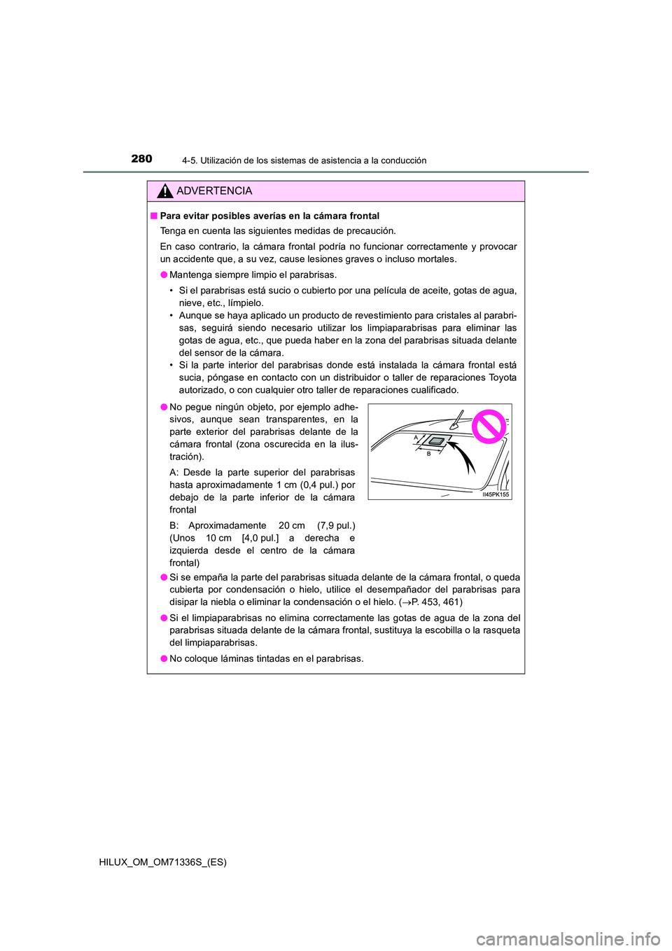 TOYOTA HILUX 2022  Manual del propietario (in Spanish) 2804-5. Utilización de los sistemas de asistencia a la conducción
HILUX_OM_OM71336S_(ES)
ADVERTENCIA
�QPara evitar posibles averías en la cámara frontal 
Tenga en cuenta las siguientes medidas de 