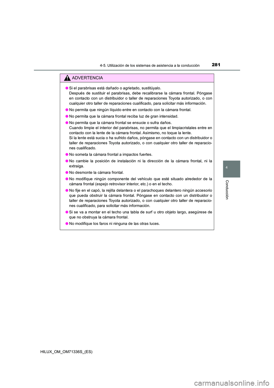 TOYOTA HILUX 2022  Manual del propietario (in Spanish) 2814-5. Utilización de los sistemas de asistencia a la conducción
4
Conducción
HILUX_OM_OM71336S_(ES)
ADVERTENCIA
�OSi el parabrisas está dañado o agrietado, sustitúyalo.  
Después de sustituir