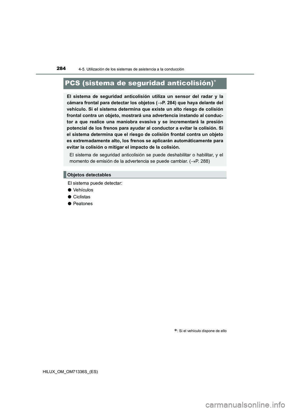 TOYOTA HILUX 2022  Manual del propietario (in Spanish) 2844-5. Utilización de los sistemas de asistencia a la conducción
HILUX_OM_OM71336S_(ES)
PCS (sistema de seguridad anticolisión)
El sistema puede detectar:
�OVehículos
�OCiclistas
�OPeatones
