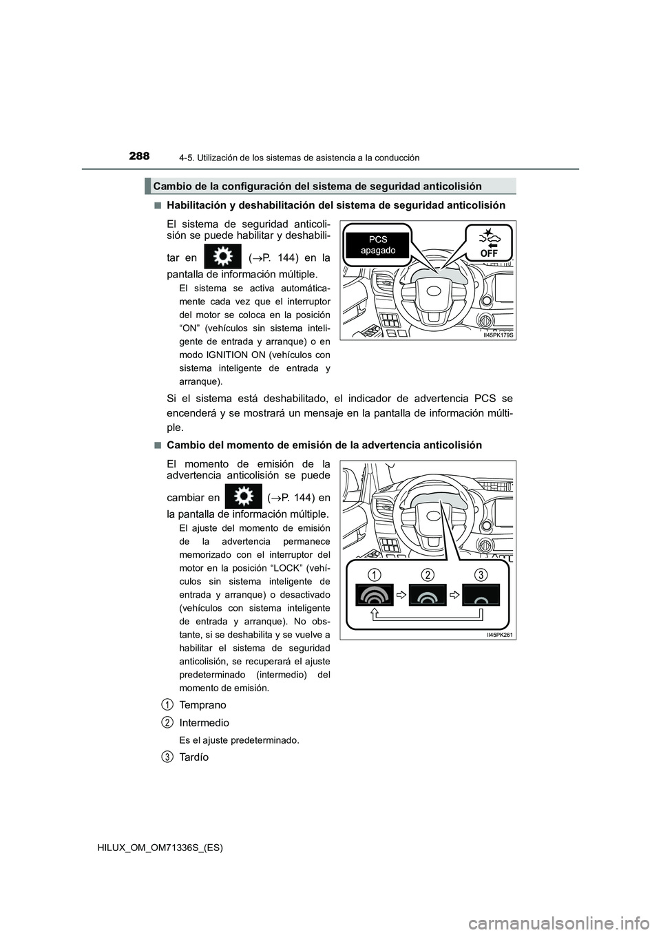 TOYOTA HILUX 2022  Manual del propietario (in Spanish) 2884-5. Utilización de los sistemas de asistencia a la conducción
HILUX_OM_OM71336S_(ES)�Q
Habilitación y deshabilitación del sistema de seguridad anticolisión
El sistema de seguridad anticoli-
s