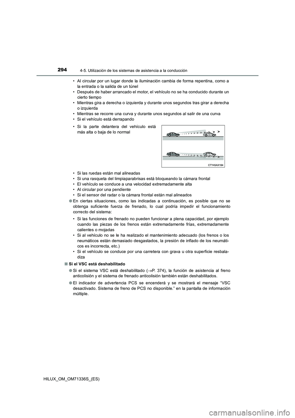 TOYOTA HILUX 2022  Manual del propietario (in Spanish) 2944-5. Utilización de los sistemas de asistencia a la conducción
HILUX_OM_OM71336S_(ES)• Al circular por un lugar donde la iluminación cambia de forma repentina, como a
la entrada o la salida de