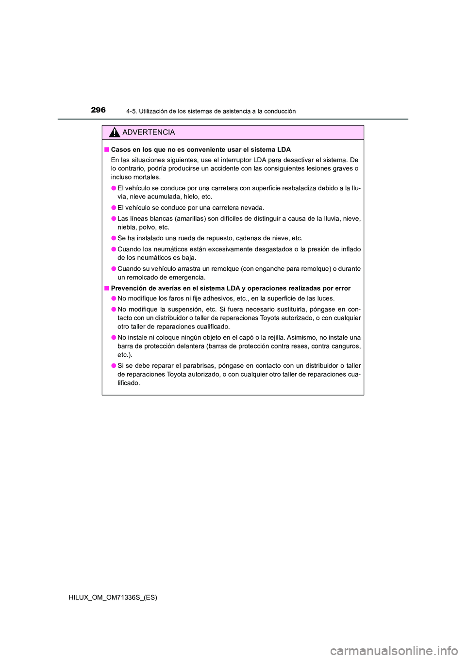 TOYOTA HILUX 2022  Manual del propietario (in Spanish) 2964-5. Utilización de los sistemas de asistencia a la conducción
HILUX_OM_OM71336S_(ES)
ADVERTENCIA
�QCasos en los que no es conveniente usar el sistema LDA 
En las situaciones siguientes, use el i