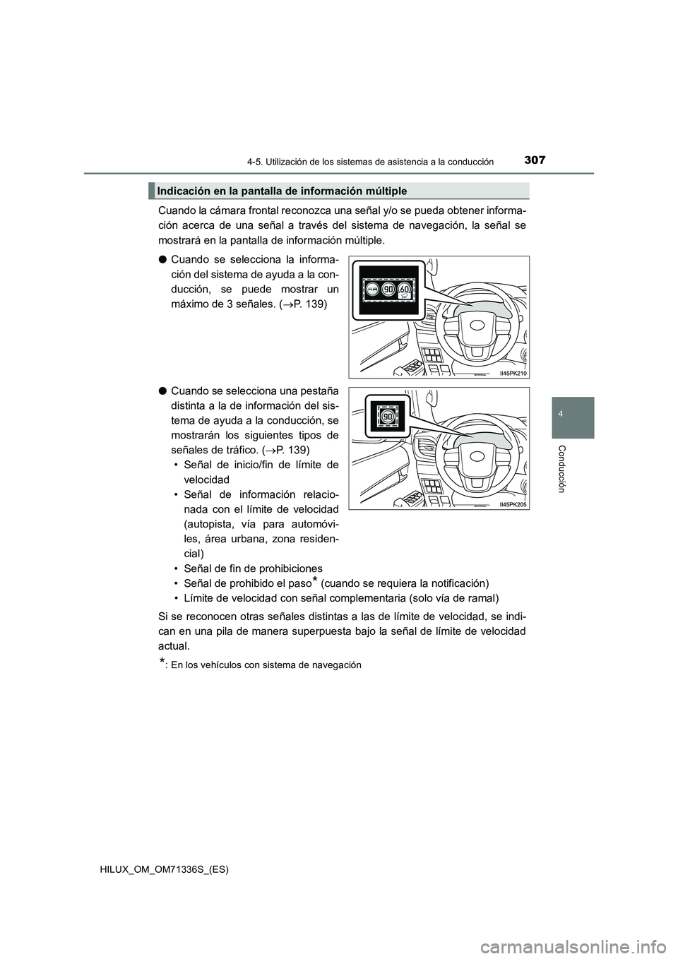 TOYOTA HILUX 2022  Manual del propietario (in Spanish) 3074-5. Utilización de los sistemas de asistencia a la conducción
4
Conducción
HILUX_OM_OM71336S_(ES)
Cuando la cámara frontal reconozca una señal y/o se pueda obtener informa-
ción acerca de un