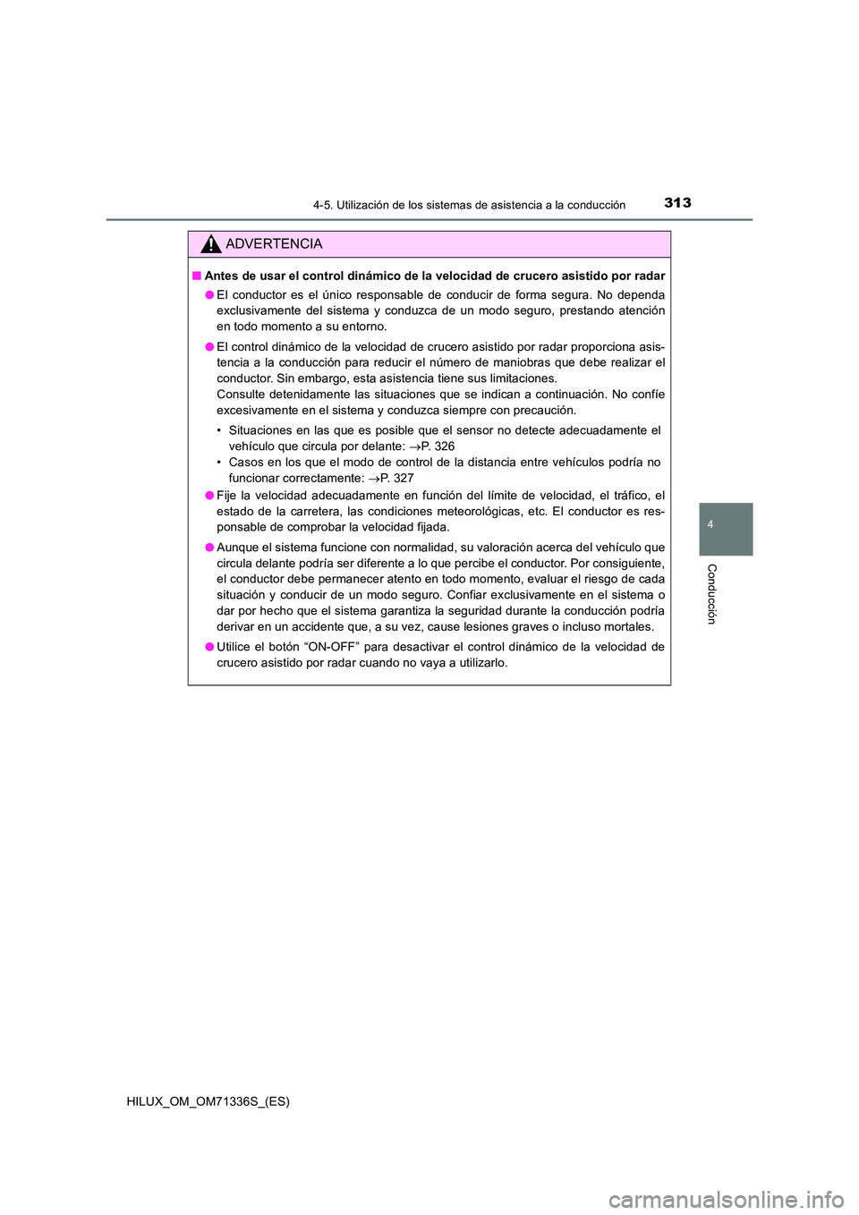 TOYOTA HILUX 2022  Manual del propietario (in Spanish) 3134-5. Utilización de los sistemas de asistencia a la conducción
4
Conducción
HILUX_OM_OM71336S_(ES)
ADVERTENCIA
�QAntes de usar el control dinámico de la velocidad de crucero asistido por radar 