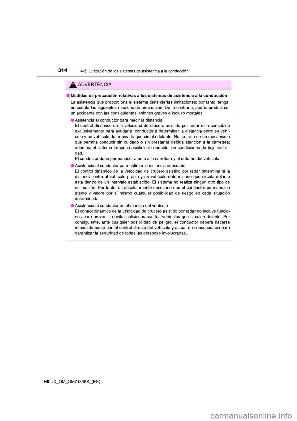 TOYOTA HILUX 2022  Manual del propietario (in Spanish) 3144-5. Utilización de los sistemas de asistencia a la conducción
HILUX_OM_OM71336S_(ES)
ADVERTENCIA
�QMedidas de precaución relativas a los sistemas de asistencia a la conducción 
La asistencia q