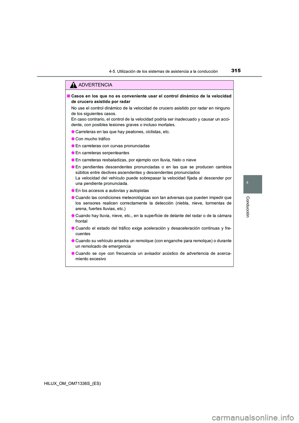 TOYOTA HILUX 2022  Manual del propietario (in Spanish) 3154-5. Utilización de los sistemas de asistencia a la conducción
4
Conducción
HILUX_OM_OM71336S_(ES)
ADVERTENCIA
�QCasos en los que no es conveniente usar el control dinámico de la velocidad 
de 