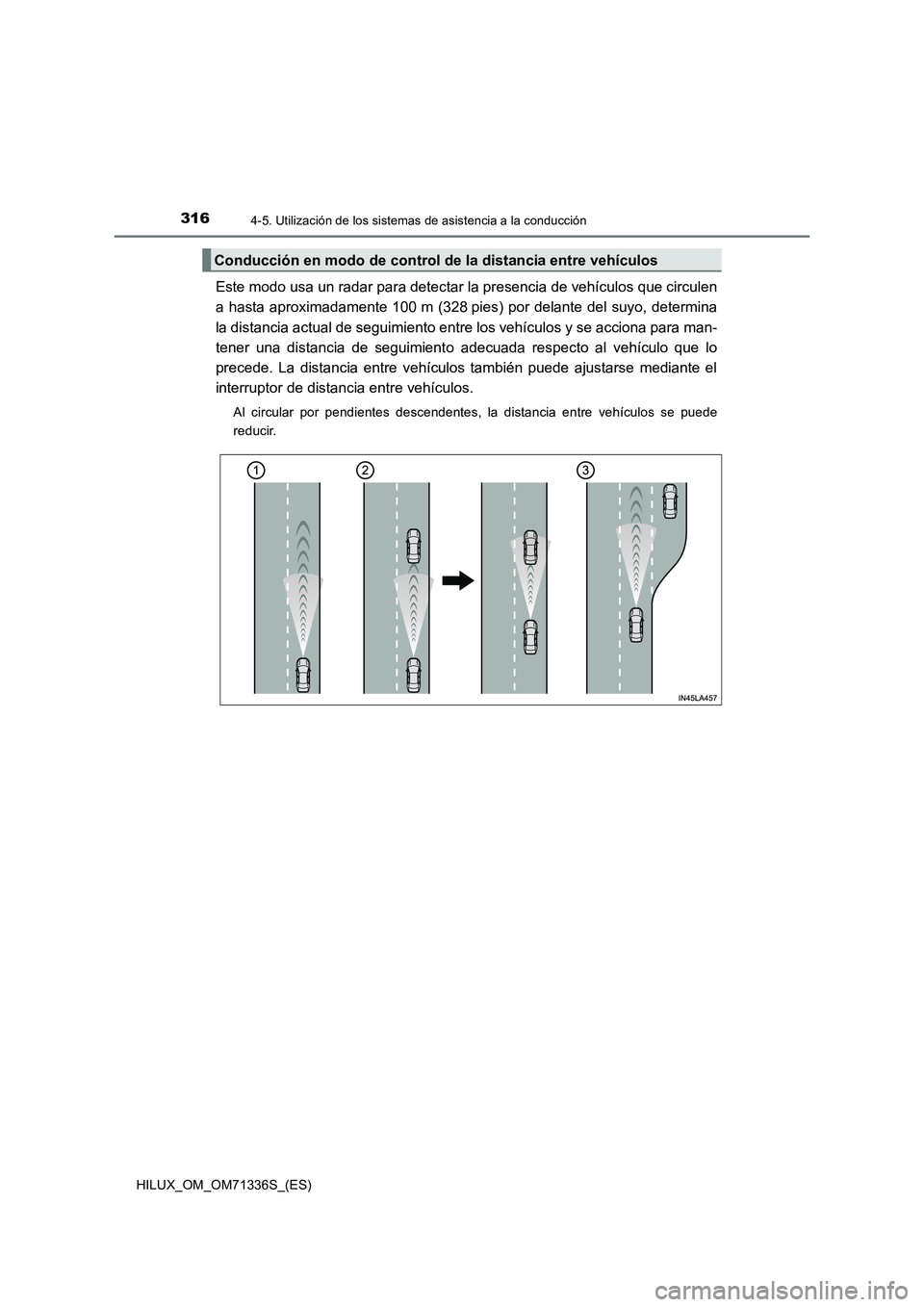 TOYOTA HILUX 2022  Manual del propietario (in Spanish) 3164-5. Utilización de los sistemas de asistencia a la conducción
HILUX_OM_OM71336S_(ES)
Este modo usa un radar para detectar la presencia de vehículos que circulen
a hasta aproximadamente 100 m (3
