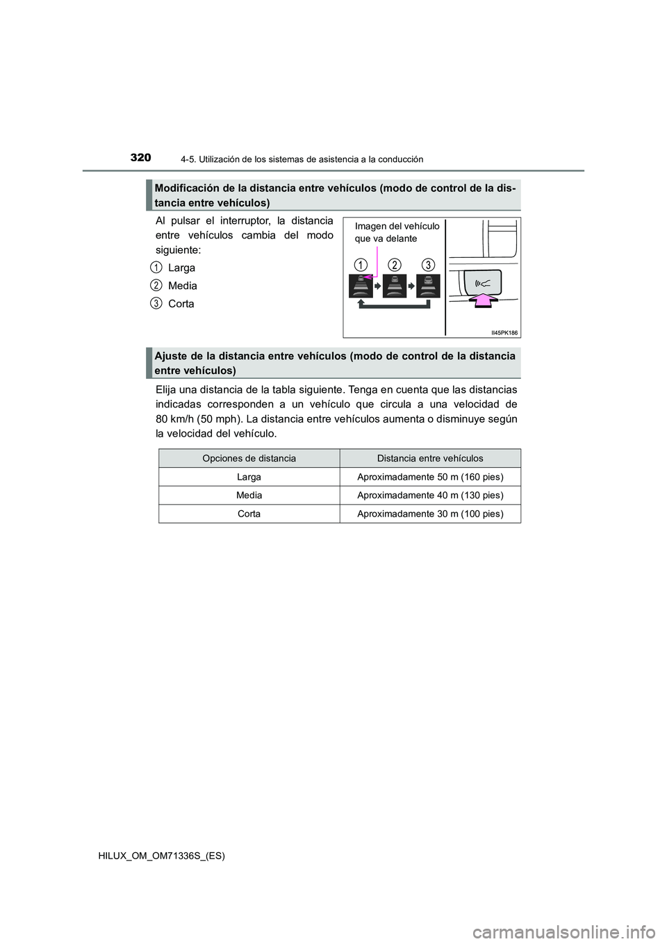 TOYOTA HILUX 2022  Manual del propietario (in Spanish) 3204-5. Utilización de los sistemas de asistencia a la conducción
HILUX_OM_OM71336S_(ES)
Al pulsar el interruptor, la distancia 
entre vehículos cambia del modo 
siguiente: 
Larga
Media 
Corta 
Eli