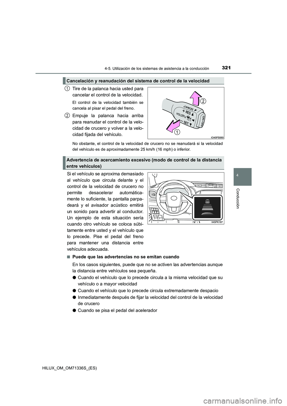 TOYOTA HILUX 2022  Manual del propietario (in Spanish) 3214-5. Utilización de los sistemas de asistencia a la conducción
4
Conducción
HILUX_OM_OM71336S_(ES)
Tire de la palanca hacia usted para
cancelar el control de la velocidad.
El control de la veloc