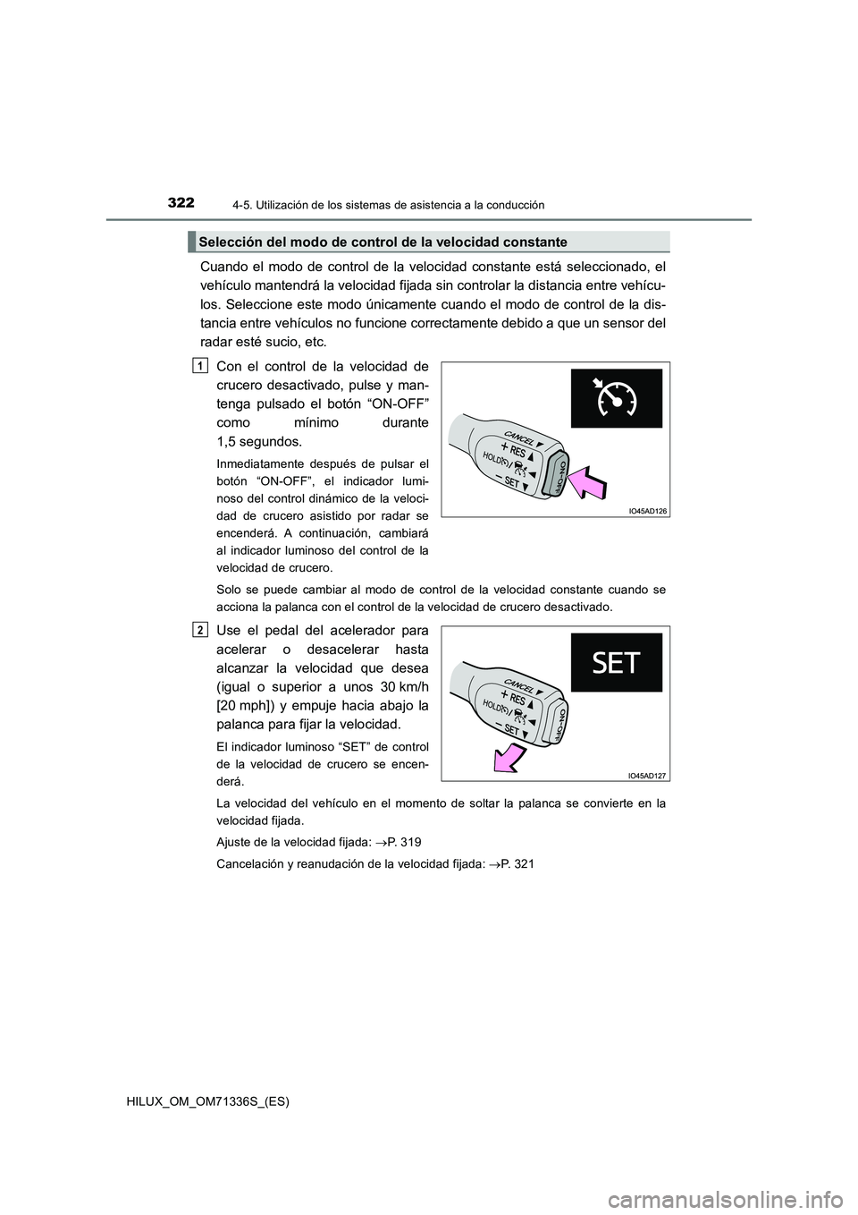 TOYOTA HILUX 2022  Manual del propietario (in Spanish) 3224-5. Utilización de los sistemas de asistencia a la conducción
HILUX_OM_OM71336S_(ES)
Cuando el modo de control de la velocidad constante está seleccionado, el
vehículo mantendrá la velocidad 