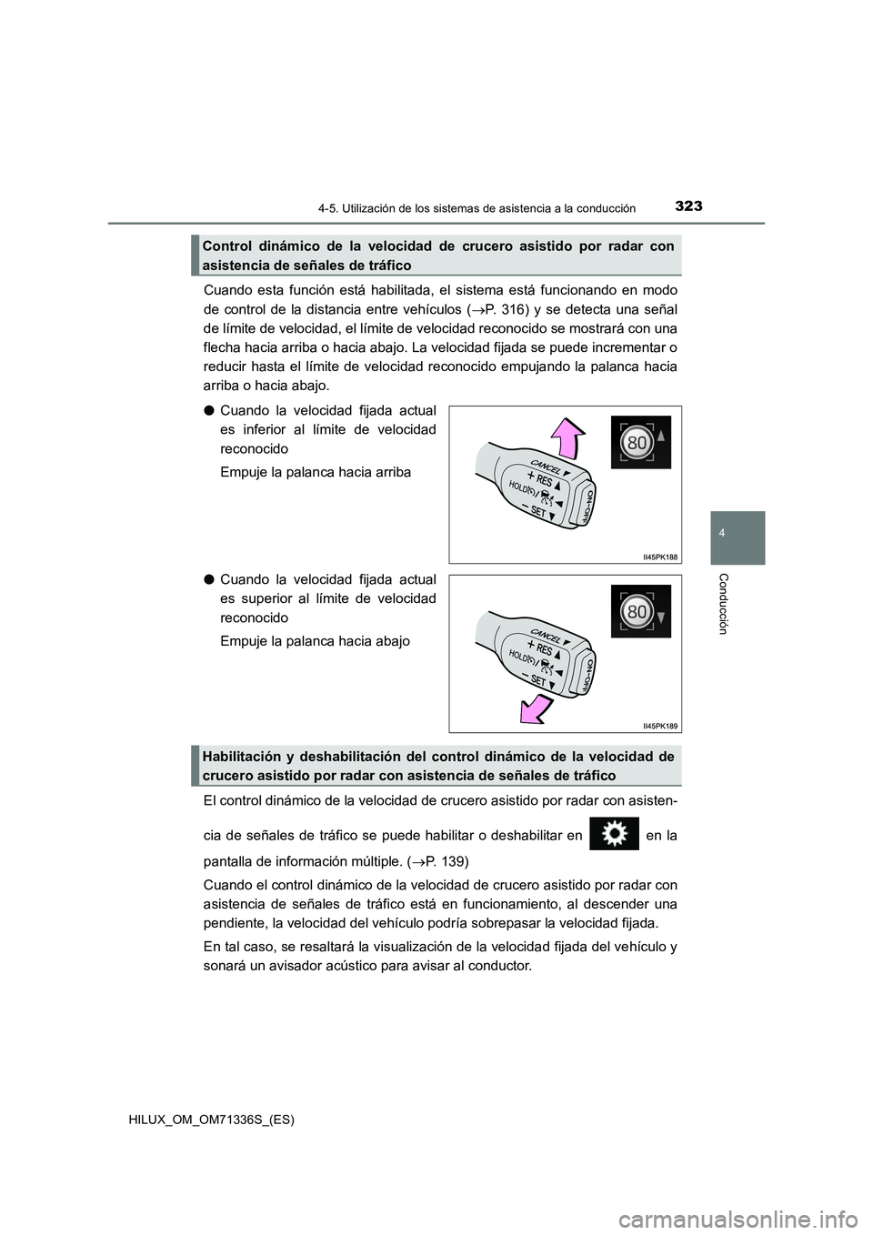 TOYOTA HILUX 2022  Manual del propietario (in Spanish) 3234-5. Utilización de los sistemas de asistencia a la conducción
4
Conducción
HILUX_OM_OM71336S_(ES)
Cuando esta función está habilitada, el sistema está funcionando en modo
de control de la di