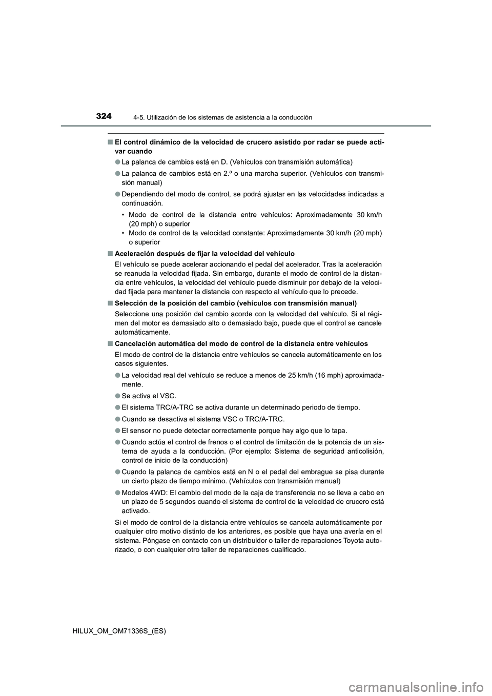 TOYOTA HILUX 2022  Manual del propietario (in Spanish) 3244-5. Utilización de los sistemas de asistencia a la conducción
HILUX_OM_OM71336S_(ES)
�QEl control dinámico de la velocidad de crucero asistido por radar se puede acti-
var cuando
�OLa palanca d